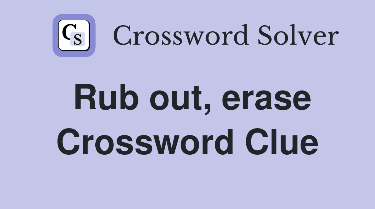 Rub out, erase Crossword Clue Answers Crossword Solver